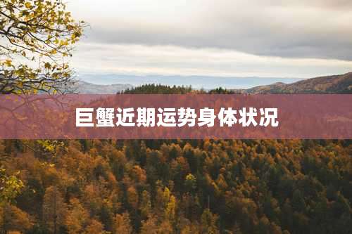 巨蟹近期运势身体状况