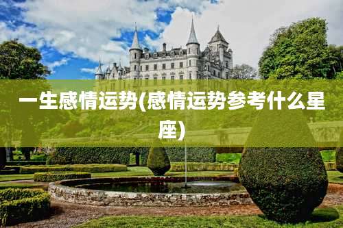 一生感情运势(感情运势参考什么星座)