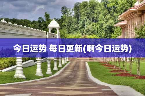 今日运势 每日更新(啊今日运势)