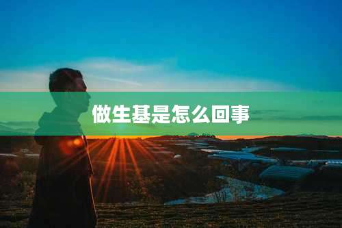 做生基是怎么回事