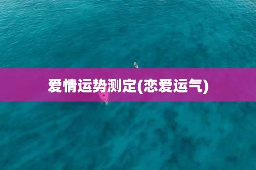 爱情运势测定(恋爱运气)