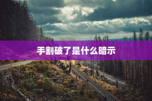 手割破了是什么暗示