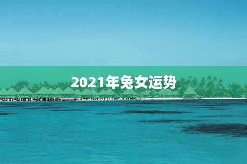 2021年兔女运势