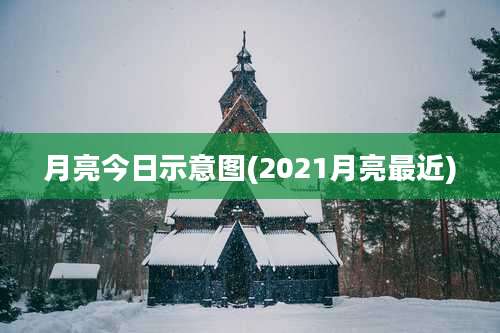 月亮今日示意图(2021月亮最近)