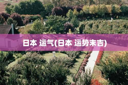 日本 运气(日本 运势末吉)
