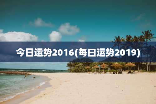 今日运势2016(每曰运势2019)