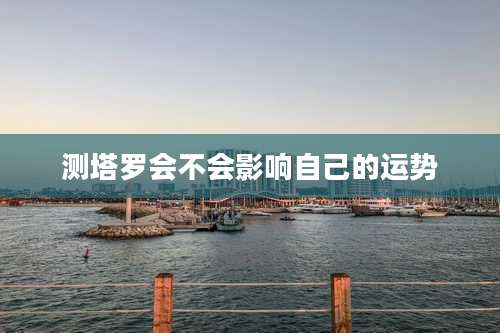 测塔罗会不会影响自己的运势
