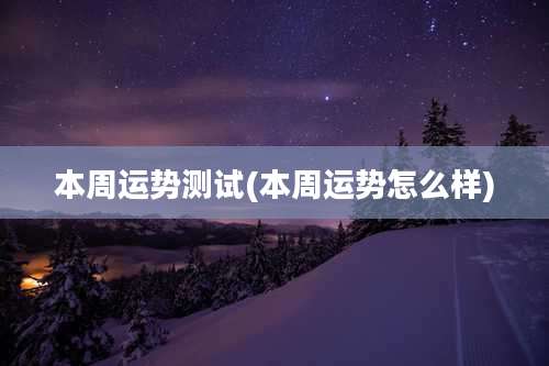 本周运势测试(本周运势怎么样)