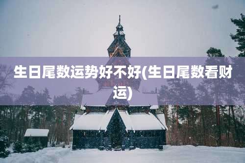 生日尾数运势好不好(生日尾数看财运)