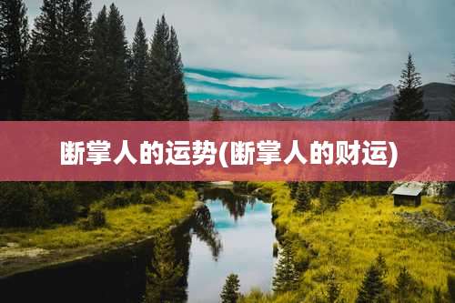 断掌人的运势(断掌人的财运)