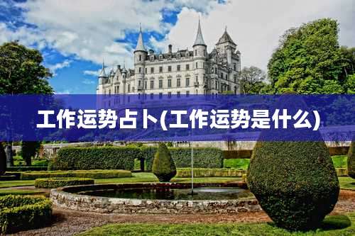 工作运势占卜(工作运势是什么)