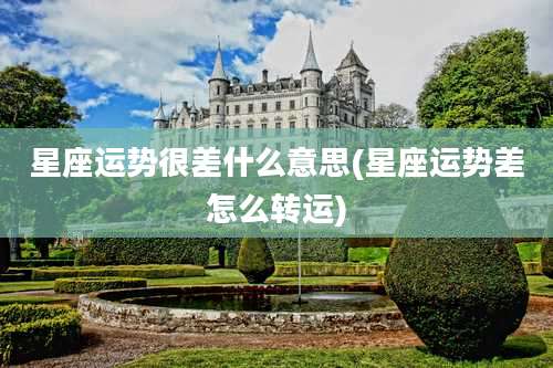 星座运势很差什么意思(星座运势差怎么转运)