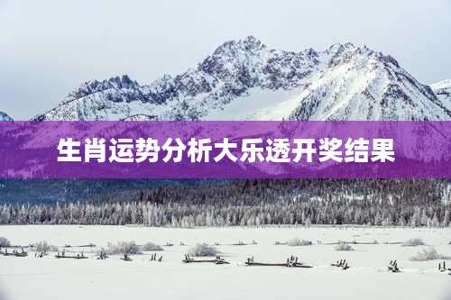 生肖运势分析大乐透开奖结果