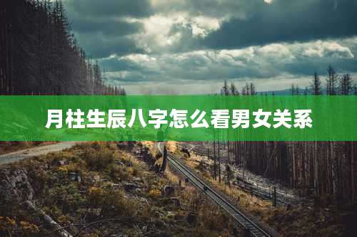 月柱生辰八字怎么看男女关系