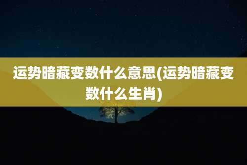 运势暗藏变数什么意思(运势暗藏变数什么生肖)