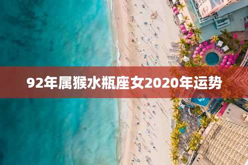 92年属猴水瓶座女2020年运势
