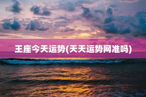 王座今天运势(天天运势网准吗)