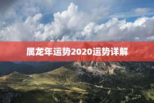 属龙年运势2020运势详解