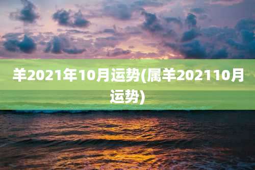 羊2021年10月运势(属羊202110月运势)