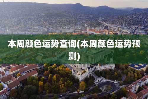 本周颜色运势查询(本周颜色运势预测)