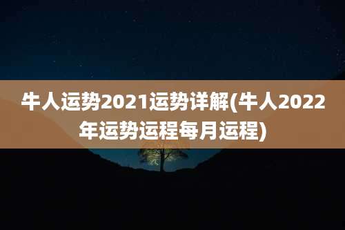 牛人运势2021运势详解(牛人2022年运势运程每月运程)