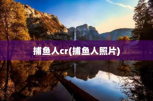 捕鱼人cr(捕鱼人照片)