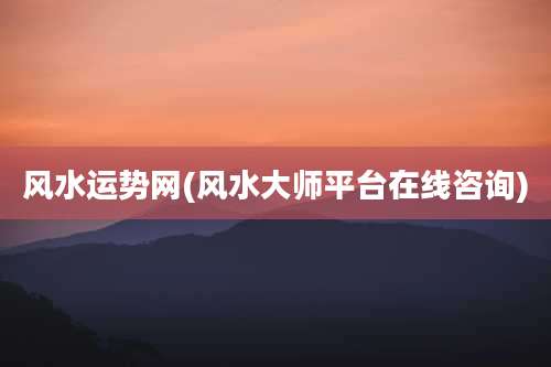 风水运势网(风水大师平台在线咨询)