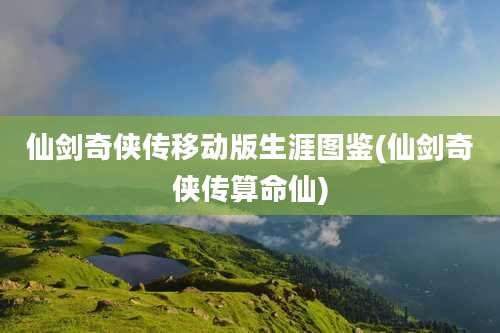 仙剑奇侠传移动版生涯图鉴(仙剑奇侠传算命仙)