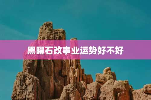 黑曜石改事业运势好不好