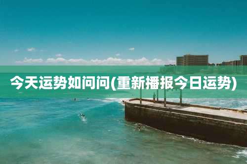今天运势如问问(重新播报今日运势)