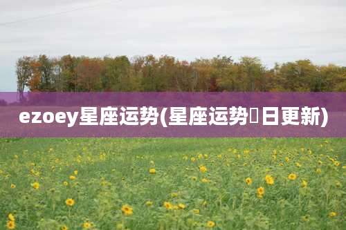 ezoey星座运势(星座运势毎日更新)