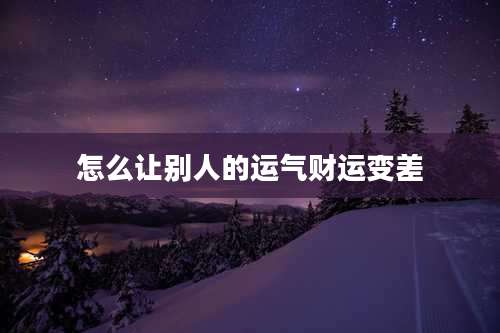 怎么让别人的运气财运变差