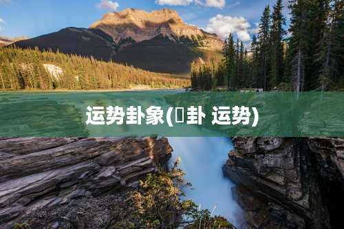 运势卦象(夬卦 运势)