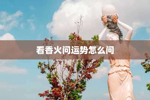 看香火问运势怎么问