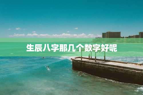 生辰八字那几个数字好呢