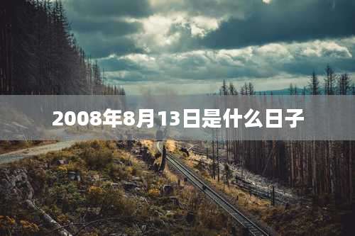 2008年8月13日是什么日子