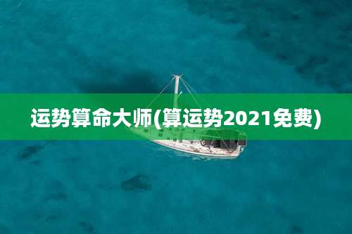 运势算命大师(算运势2021免费)