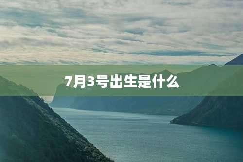 7月3号出生是什么