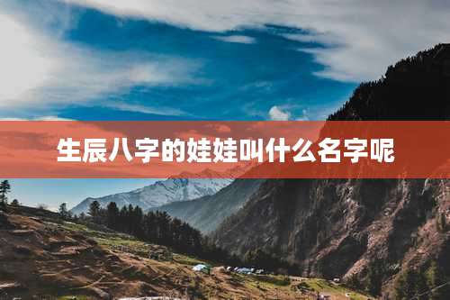 生辰八字的娃娃叫什么名字呢