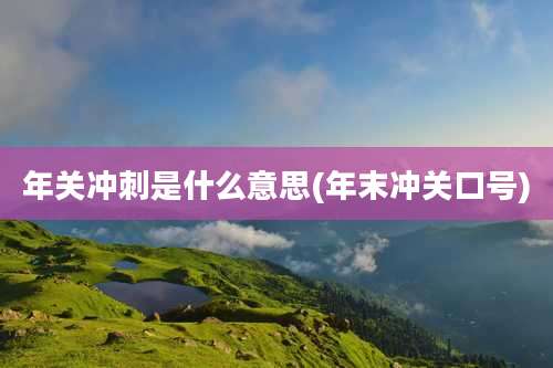 年关冲刺是什么意思(年末冲关口号)