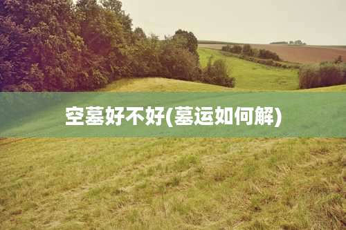 空墓好不好(墓运如何解)