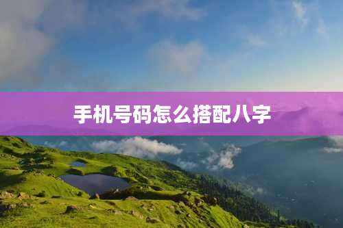 手机号码怎么搭配八字