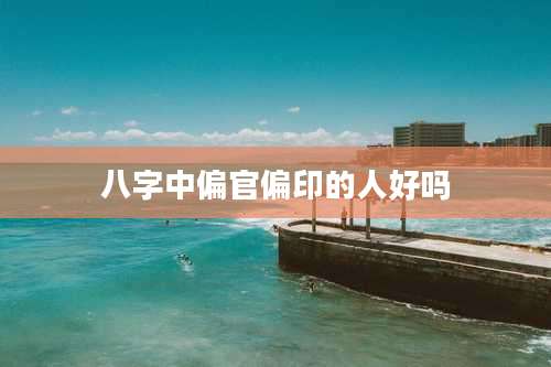 八字中偏官偏印的人好吗