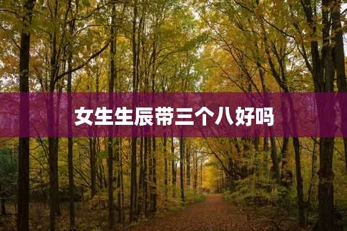 女生生辰带三个八好吗