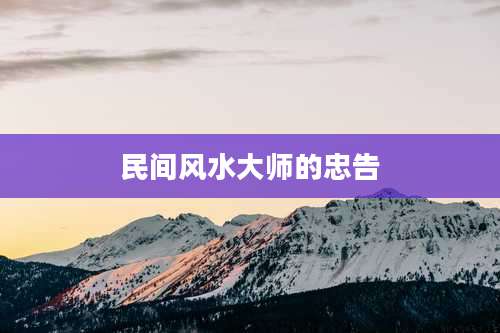 民间风水大师的忠告