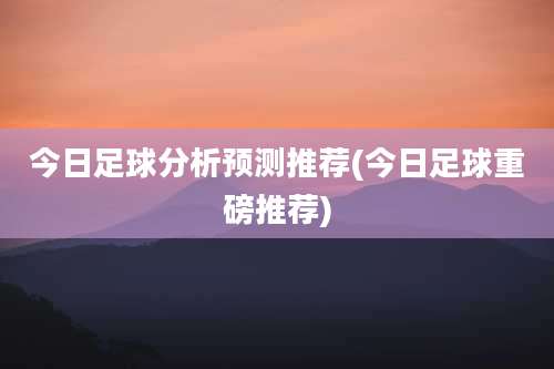 今日足球分析预测推荐(今日足球重磅推荐)