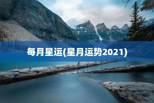 每月星运(星月运势2021)