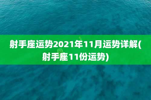 射手座运势2021年11月运势详解(射手座11份运势)