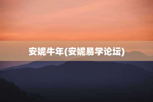 安妮牛年(安妮易学论坛)