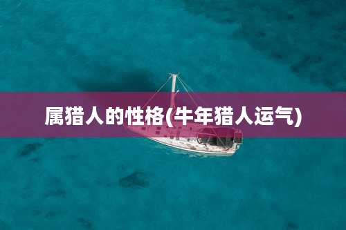 属猎人的性格(牛年猎人运气)